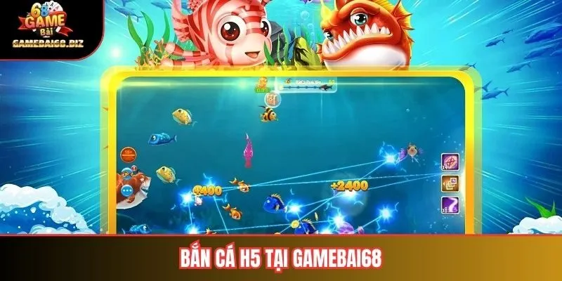 Bắn Cá H5 tại Gamebai68