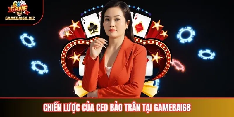 Chiến lược của ceo Bảo Trân tại gamebai68