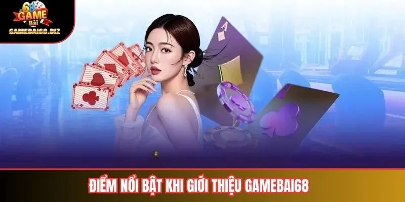 Điểm nổi bật khi giới thiệu gamebai68