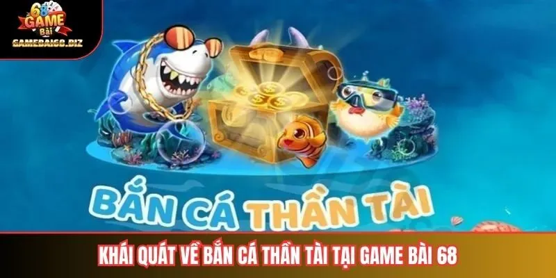 Khái quát về bắn cá thần tài tại Game bài 68