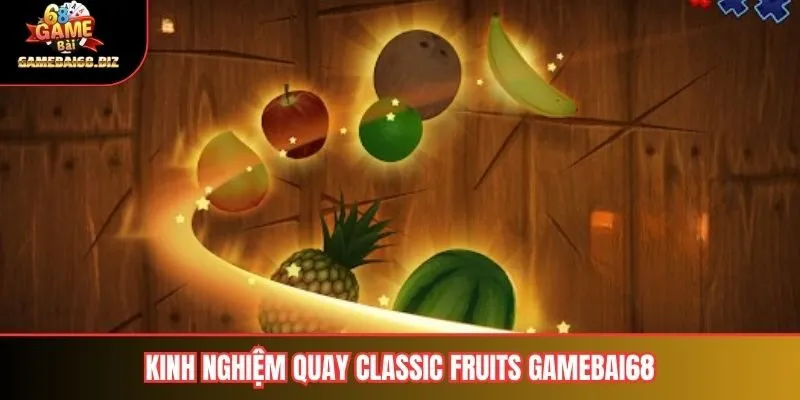Kinh nghiệm quay classic fruits gamebai68