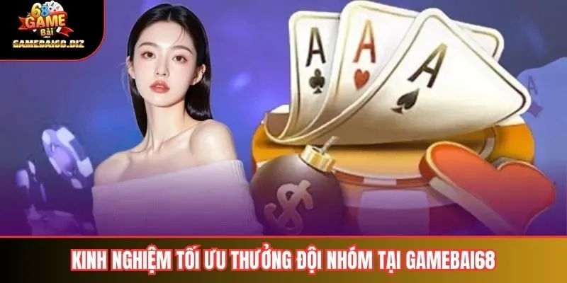 Kinh nghiệm tối ưu thưởng đội nhóm tại gamebai68
