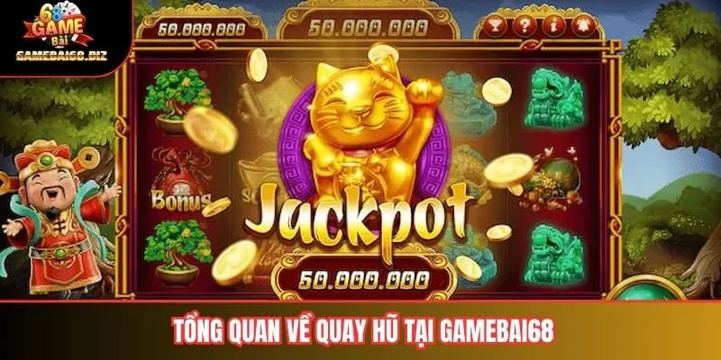 Tổng quan về quay hũ tại gamebai68