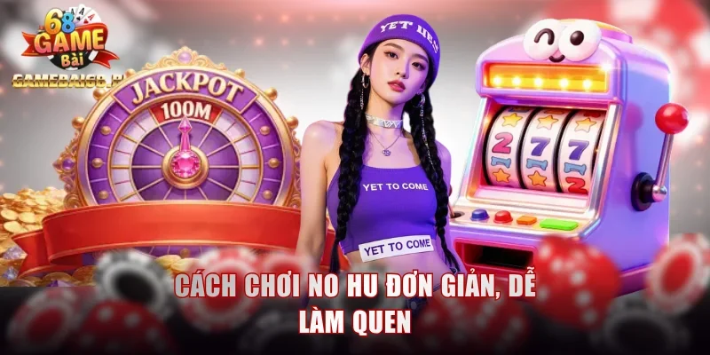 No Hu: Săn Jackpot Dễ Dàng Với Bí Quyết Chọn Game Chuẩn 2 Cách chơi no hu đơn giản, dễ làm quen