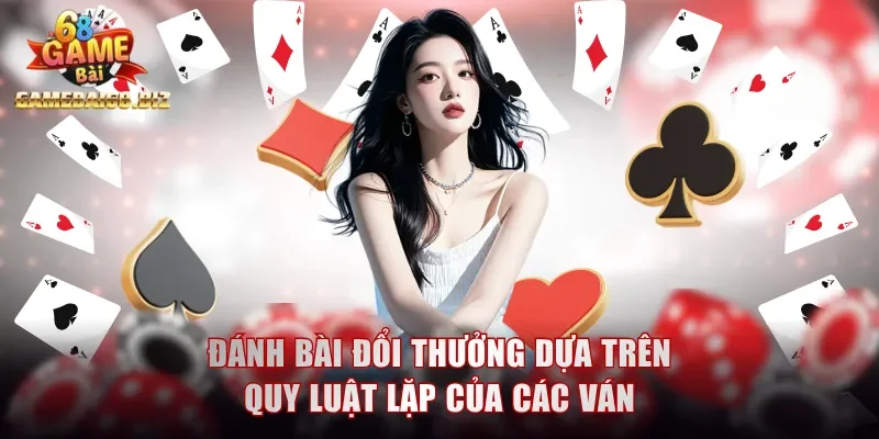Đánh bài đổi thưởng hiệu quả dựa trên quy luật lặp của các ván