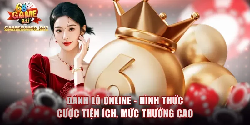 Đánh lô online - Hình thức cược tiện ích, mức thưởng cao
