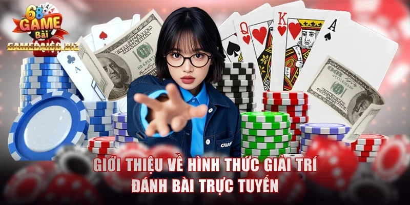 Đánh Bài Online - Cách Giải Trí Đặt Cược Nhận Tiền Thật 1 Giới thiệu về hình thức giải trí đánh bài trực tuyến