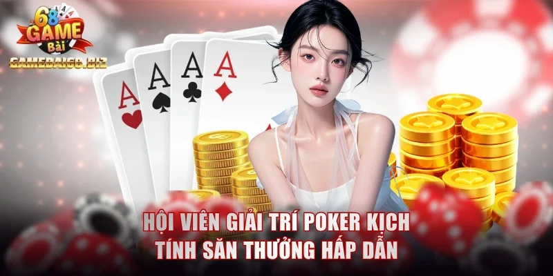 Hội viên giải trí Poker kịch tính săn thưởng hấp dẫn
