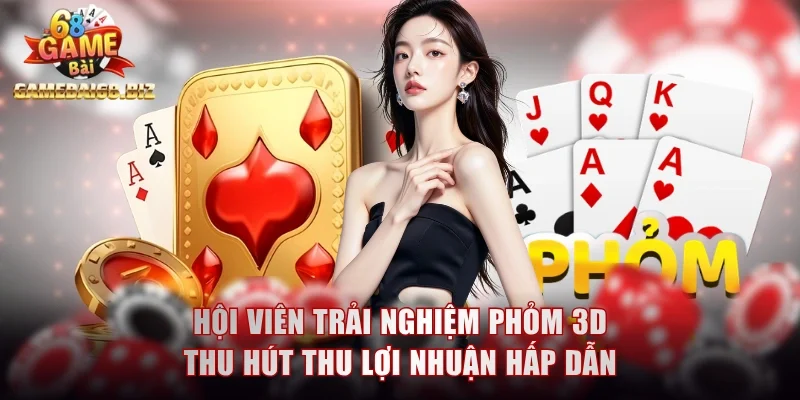 Hội viên trải nghiệm Phỏm 3D thu hút thu lợi nhuận hấp dẫn