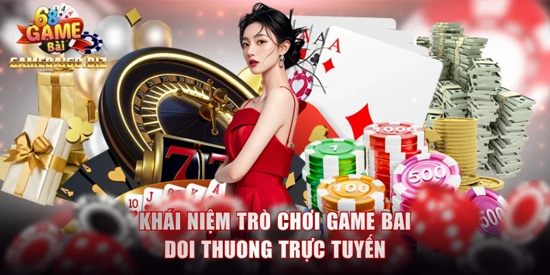 Khái niệm trò chơi game bai doi thuong trực tuyến