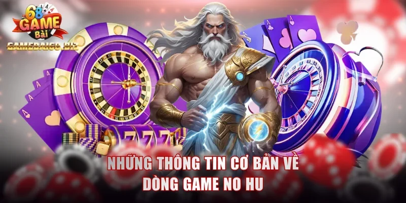 No Hu: Săn Jackpot Dễ Dàng Với Bí Quyết Chọn Game Chuẩn 1 Những thông tin cơ bản về dòng game no hu
