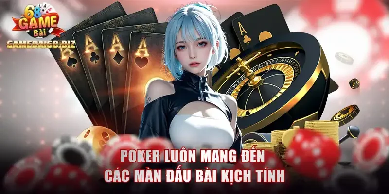 Poker luôn mang đến các màn đấu bài kịch tính