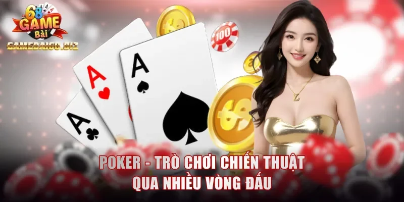 Poker - Trò chơi chiến thuật qua nhiều vòng đấu