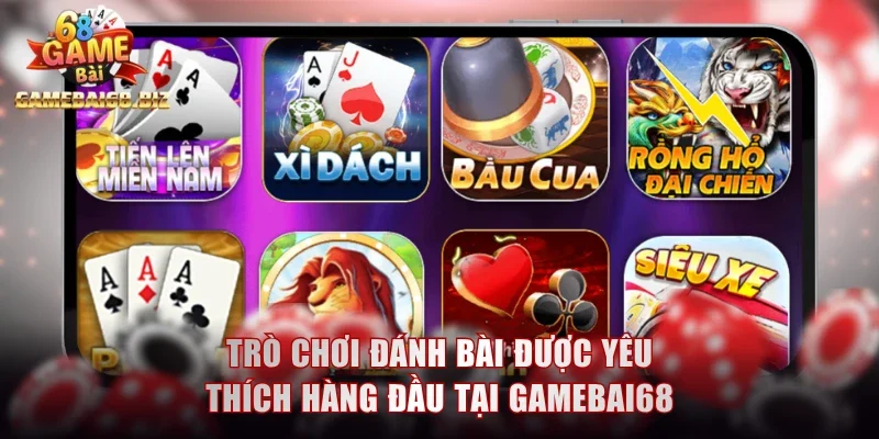 Đánh Bài Online - Cách Giải Trí Đặt Cược Nhận Tiền Thật 3 Trò chơi đánh bài được yêu thích hàng đầu tại Gamebai68