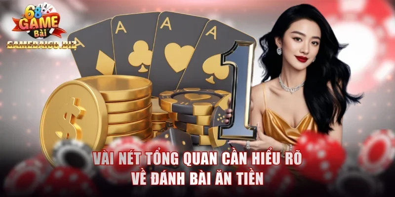 Vài nét tổng quan cần hiểu rõ về đánh bài ăn tiền